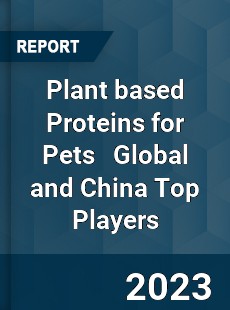 Plant based Proteins for Pets Global and China Top Players Market