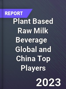 Plant Based Raw Milk Beverage Global and China Top Players Market