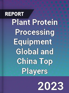 Plant Protein Processing Equipment Global and China Top Players Market