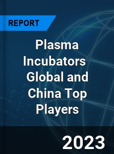 Plasma Incubators Global and China Top Players Market