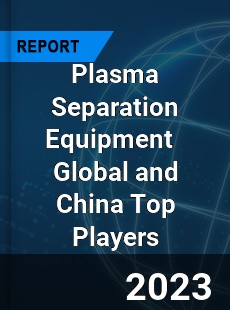 Plasma Separation Equipment Global and China Top Players Market