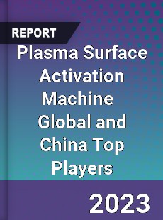 Plasma Surface Activation Machine Global and China Top Players Market