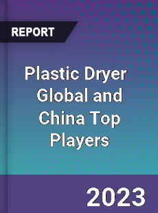 Plastic Dryer Global and China Top Players Market