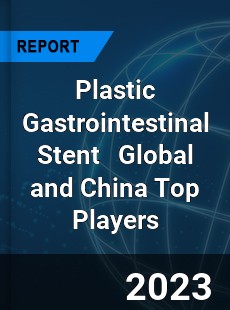 Plastic Gastrointestinal Stent Global and China Top Players Market