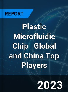 Plastic Microfluidic Chip Global and China Top Players Market