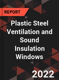 Plastic Steel Ventilation and Sound Insulation Windows Market