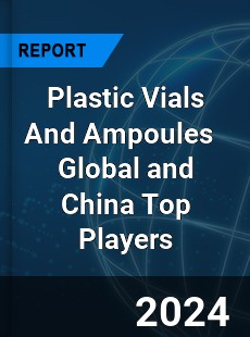 Plastic Vials And Ampoules Global and China Top Players Market