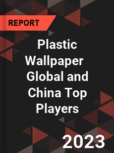 Plastic Wallpaper Global and China Top Players Market