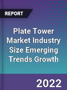 Plate Tower Market Industry Size Emerging Trends Growth