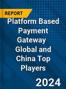 Platform Based Payment Gateway Global and China Top Players Market