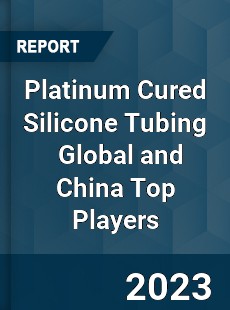 Platinum Cured Silicone Tubing Global and China Top Players Market