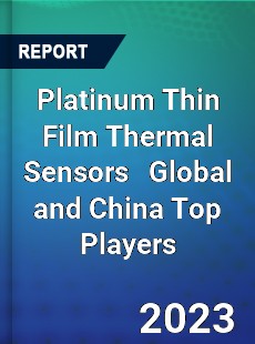 Platinum Thin Film Thermal Sensors Global and China Top Players Market