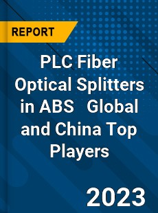 PLC Fiber Optical Splitters in ABS Global and China Top Players Market