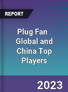 Plug Fan Global and China Top Players Market