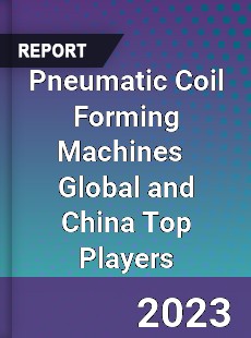 Pneumatic Coil Forming Machines Global and China Top Players Market