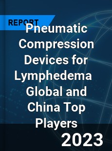 Pneumatic Compression Devices for Lymphedema Global and China Top Players Market