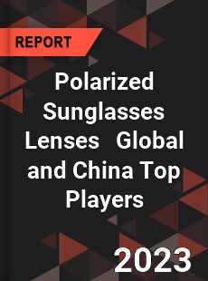 Polarized Sunglasses Lenses Global and China Top Players Market