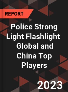 Police Strong Light Flashlight Global and China Top Players Market