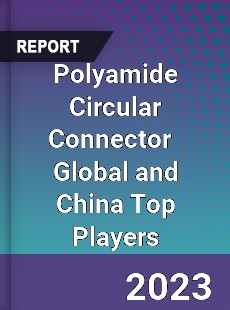 Polyamide Circular Connector Global and China Top Players Market