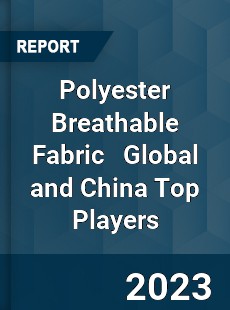 Polyester Breathable Fabric Global and China Top Players Market