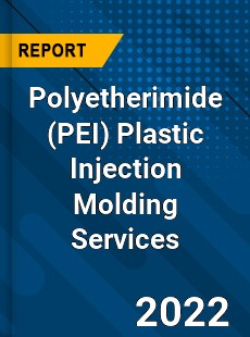 Polyetherimide Plastic Injection Molding Services Market