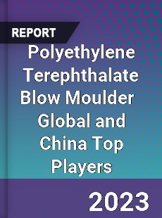 Polyethylene Terephthalate Blow Moulder Global and China Top Players Market