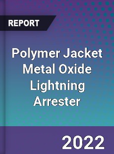 Polymer Jacket Metal Oxide Lightning Arrester Market