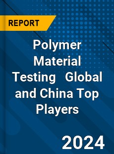 Polymer Material Testing Global and China Top Players Market