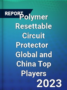 Polymer Resettable Circuit Protector Global and China Top Players Market