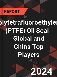 Polytetrafluoroethylene Oil Seal Global and China Top Players Market