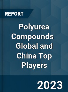 Polyurea Compounds Global and China Top Players Market