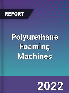 Polyurethane Foaming Machines Market