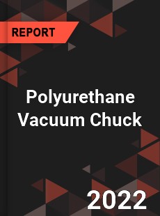 Polyurethane Vacuum Chuck Market