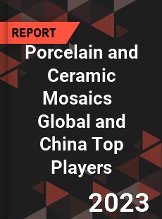 Porcelain and Ceramic Mosaics Global and China Top Players Market