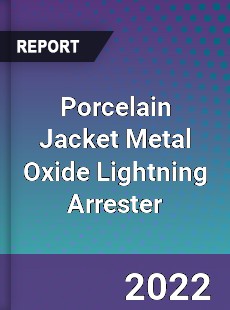 Porcelain Jacket Metal Oxide Lightning Arrester Market