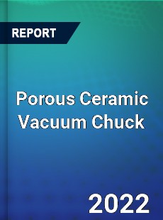 Porous Ceramic Vacuum Chuck Market