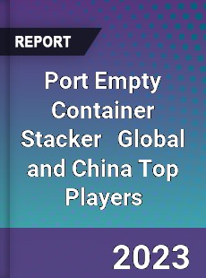 Port Empty Container Stacker Global and China Top Players Market