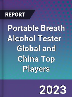 Portable Breath Alcohol Tester Global and China Top Players Market