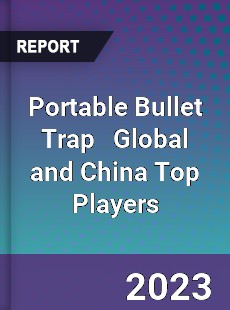 Portable Bullet Trap Global and China Top Players Market