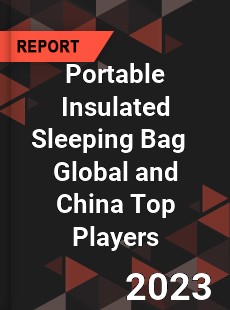 Portable Insulated Sleeping Bag Global and China Top Players Market