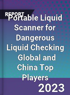 Portable Liquid Scanner for Dangerous Liquid Checking Global and China Top Players Market