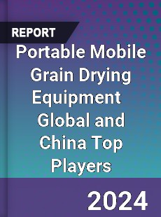 Portable Mobile Grain Drying Equipment Global and China Top Players Market