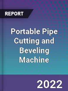 Portable Pipe Cutting and Beveling Machine Market