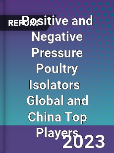 Positive and Negative Pressure Poultry Isolators Global and China Top Players Market