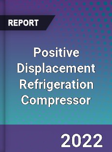 Positive Displacement Refrigeration Compressor Market