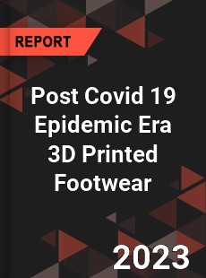 Post Covid 19 Epidemic Era 3D Printed Footwear Industry