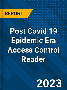 Post Covid 19 Epidemic Era Access Control Reader Industry