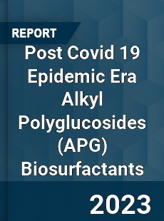 Post Covid 19 Epidemic Era Alkyl Polyglucosides Biosurfactants Industry