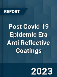 Post Covid 19 Epidemic Era Anti Reflective Coatings Industry