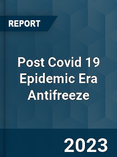 Post Covid 19 Epidemic Era Antifreeze Industry